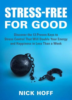 Stress-Free for Good: Discover the 13 Proven Keys to Stress Control That Will Double Your Energy and Happiness in Less Than a Week (Stress Free for Good, #2) (eBook, ePUB) - Hoff, Nick