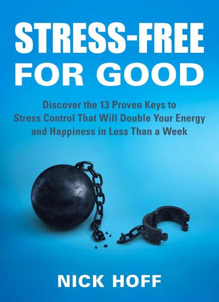 Stress-Free for Good: Discover the 13 Proven Keys to Stress Control That Will Double Your Energy and Happiness in Less Than a Week (Stress Free for Good, #2) (eBook, ePUB) Stress-Free for Good: Discover the 13 Proven Keys to Stress Control That Will Double Your Energy and Happiness in Less Than a Week (Stress Free for Good, #2) (eBook, ePUB)