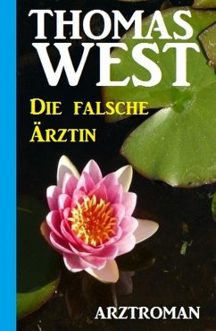 Die falsche Ärztin: Arztroman (eBook, ePUB) - West, Thomas