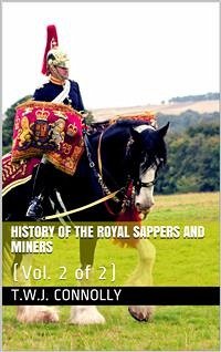 History of the Royal Sappers and Miners, Vol. 2 (of 2) / From the Formation of the Corps in March 1712 to the date / when its designation was changed to that of Royal Engineers (eBook, PDF) - Connolly, T.W.J.