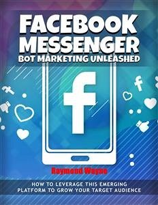 Facebook Messenger Bot Marketing Unleashed (eBook, ePUB) - Wayne, Raymond