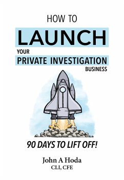 How To Launch Your Private Investigation Business: 90 Days To Lift Off! (eBook, ePUB) - Hoda, John A.