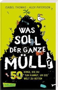 Was soll der ganze Müll? 50 Dinge, die du tun kannst, um die Welt zu retten - Thomas, Isabel