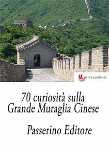 70 curiosità sulla Grande Muraglia Cinese (eBook, ePUB) - Editore, Passerino