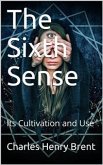 The Sixth Sense / Its Cultivation and Use (eBook, PDF)