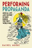 Performing Propaganda: Musical Life and Culture in Paris during the First World War (eBook, PDF)