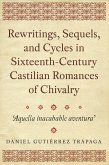 Rewritings, Sequels, and Cycles in Sixteenth-Century Castilian Romances of Chivalry (eBook, PDF)