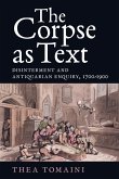 The Corpse as Text: Disinterment and Antiquarian Enquiry, 1700-1900 (eBook, PDF)