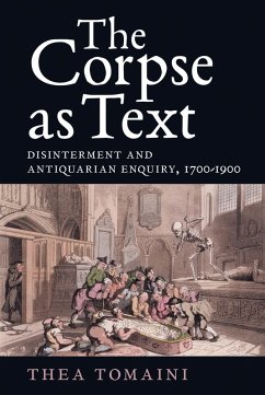The Corpse as Text: Disinterment and Antiquarian Enquiry, 1700-1900 (eBook, PDF) - Tomaini, Thea