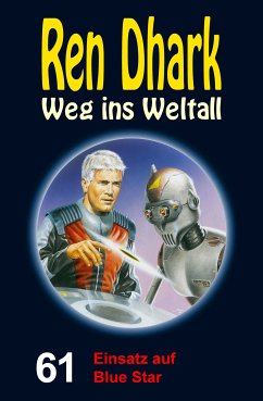 Ren Dhark – Weg ins Weltall 61: Einsatz auf Blue Star (eBook, ePUB) - Mehnert, Achim; Gardemann, Jan; Morawietz, Nina