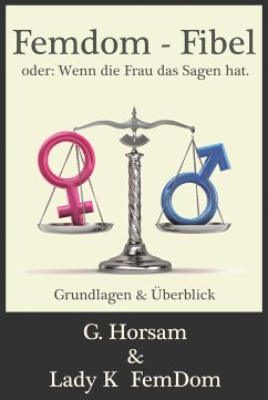 Femdom-Fibel oder: Wenn die Frau das Sagen hat. (eBook, ePUB) - Horsam, G.; FemDom, Lady K.