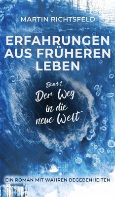 Der Weg in die neue Welt / Erfahrungen aus früheren Leben Bd.1 (eBook, ePUB) - Richtsfeld, Martin