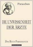 Paracelsus: Die Unwissenheit der Ärzte (Das Buch Paragranum) (eBook, ePUB) Paracelsus: Die Unwissenheit der Ärzte (Das Buch Paragranum) (eBook, ePUB)
