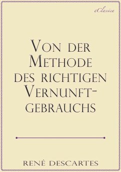 René Descartes: Von der Methode des richtigen Vernunftgebrauchs (eBook, ePUB) - (Hrsg., eClassica; Descartes, René