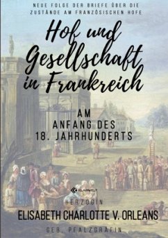 Hof und Gesellschaft in Frankreich am Anfang des 18. Jahrhunderts - Orleans, Elisabeth Charlotte v.