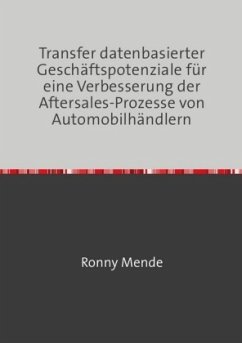 Transfer datenbasierter Geschäftspotenziale für eine Verbesserung der Aftersales-Prozesse von Automobilhändlern - Mende, Ronny