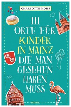 111 Orte für Kinder in Mainz, die man gesehen haben muss - Mohs, Charlotte