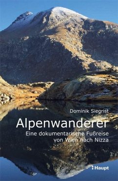 Alpenwanderer - Eine dokumentarische Fußreise von Wien nach Nizza - Siegrist, Dominik