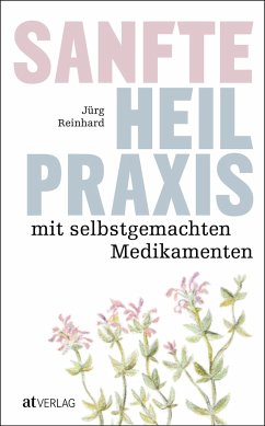 Sanfte Heilpraxis mit selbstgemachten Medikamenten - Reinhard, Jürg