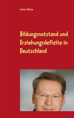 Bildungsnotstand und Erziehungsdefizite in Deutschland - Böhme, Aribert