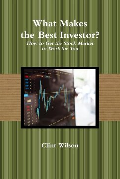 What Makes the Best Investor? How to Get the Stock Market to Work for You - Wilson, Clint