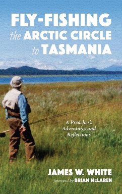 Fly-fishing the Arctic Circle to Tasmania - White, James W.