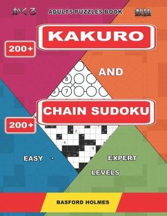 Adults puzzles book. 200 Kakuro and 200 Chain Sudoku. Easy - expert levels.: This is a book of logical puzzles sudoku of all levels. - Holmes, Basford