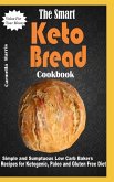 The Smart Keto Bread Cookbook: Simple and Sumptuous Low Carb Bakers Recipes for Ketogenic, Paleo and Gluten Free Diet