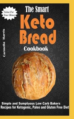 The Smart Keto Bread Cookbook: Simple and Sumptuous Low Carb Bakers Recipes for Ketogenic, Paleo and Gluten Free Diet - Harris, Carmella