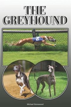 The Greyhound: A Complete and Comprehensive Owners Guide To: Buying, Owning, Health, Grooming, Training, Obedience, Understanding and - Stonewood, Michael