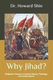 Why Jihad?: Religious Violence in Islamic History, Theology, and Jurisprudence