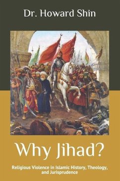 Why Jihad?: Religious Violence in Islamic History, Theology, and Jurisprudence - Shin, Howard