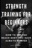 Strength Training for Beginners: How to Get the Beach Body You Have Always Wanted