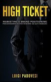 High Ticket: Marketing E Brand Positioning. Posizionamento Per Vendere Ad Alti Margini