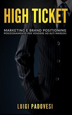 High Ticket: Marketing E Brand Positioning. Posizionamento Per Vendere Ad Alti Margini - Padovesi, Luigi