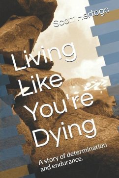 Living Like You're Dying: A Story of Determination and Endurance. - Hertogs, Scott