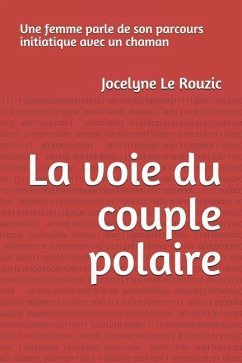 LA VOIE DU COUPLE POLAIRE Une femme parle de son parcours initiatique avec un chaman - Le Rouzic, Jocelyne