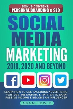 Social Media Marketing 2019, 2020 and Beyond: Learn How to Use Facebook Advertising, Youtube, Instagram, & Twitter to Earn Passive Income & Become an - Lewis, Adam