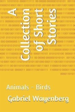 A Collection of Short Stories: Animals - Birds - Wayenberg, Gabriel