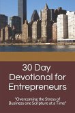 30 Day Devotional for Entrepreneurs: &quote;Overcoming the Stress of Business Ownership One Scripture at a Time&quote;