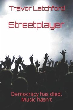 Streetplayer: Democracy has died. Music hasn't - Latchford, Trevor K. R. O.