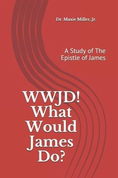 WWJD ! What Would James Do ?: A Study of the Epistle of James - Miller Jr, Maxie