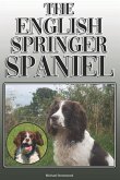 The English Springer Spaniel: A Complete and Comprehensive Owners Guide To: Buying, Owning, Health, Grooming, Training, Obedience, Understanding and