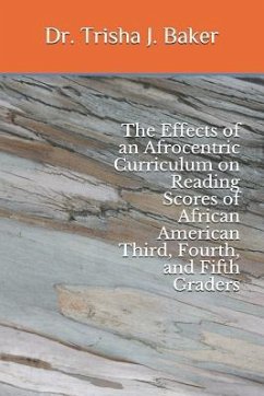 The Effects of an Afrocentric Curriculum on Reading Scores of African American Third, Fourth, and Fifth Graders - Baker, Dr Trisha J.