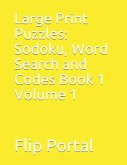 Large Print Puzzles: Sodoku, Word Search and Codes Book 1 Volume 1