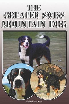 The Greater Swiss Mountain Dog: A Complete and Comprehensive Owners Guide To: Buying, Owning, Health, Grooming, Training, Obedience, Understanding and - Stonewood, Michael