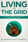 Living Off the Grid: A How-To-Guide for Homesteading and Sustainable Living