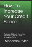 How To Increase Your Credit Score: &quote;The #1 DIY Credit Repair Guide&quote;