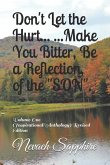 Don't Let the Hurt... ...Make You Bitter, Be a Reflection, of the &quote;SON&quote;.: Volume One (Inspirational/Anthology) Revised Edition
