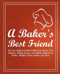 A Baker's Best Friend: An Easy Baking Cookbook With Very Simple, Very Delicious Baking Recipes and Baking Methods for Cookies, Muffins, Cakes - Press, Booksumo